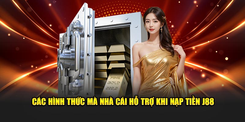 Các hình thức mà nhà cái hỗ trợ khi nạp tiền J88