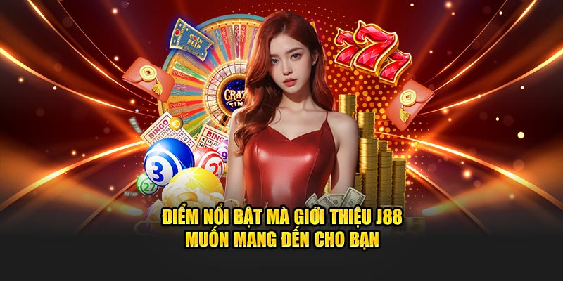 Điểm nổi bật mà giới thiệu J88 muốn mang đến cho bạn