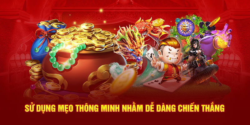 Sử dụng mẹo thông minh nhằm dễ dàng chiến thắng