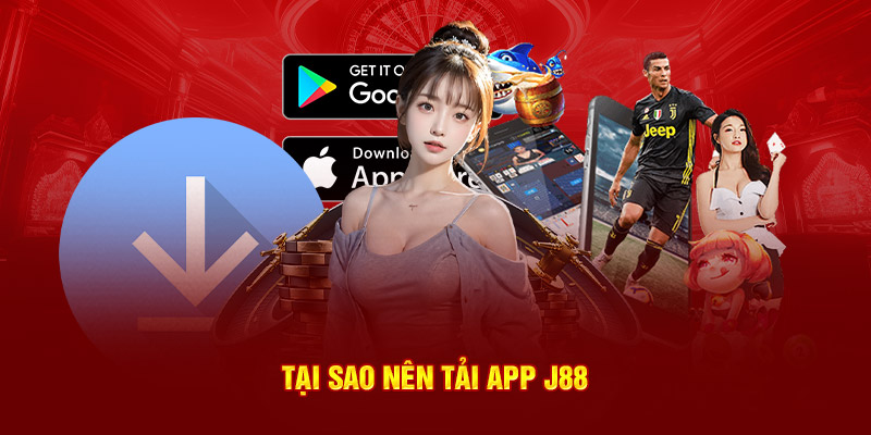 Tại sao nên tải app J88