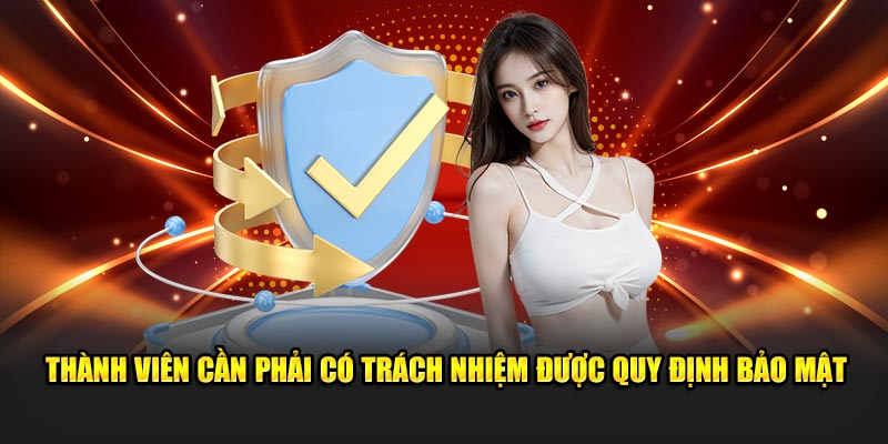 Thành viên cần phải có trách nhiệm được quy định bảo mật