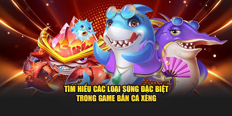 Tìm hiểu các loại súng đặc biệt trong game Bắn Cá Xèng